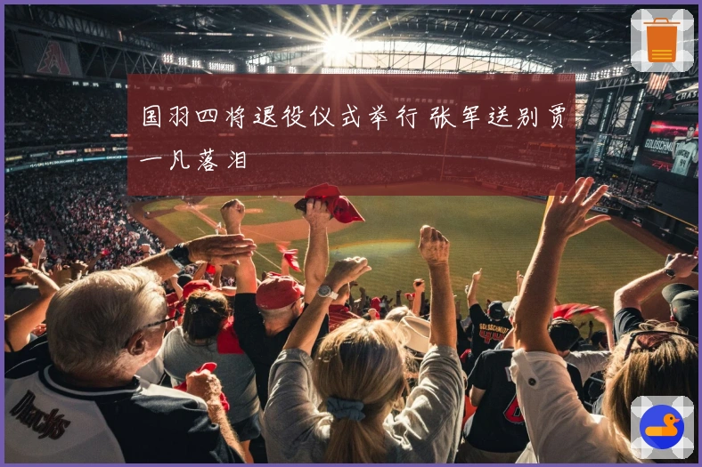 国羽四将退役仪式举行 张军送别贾一凡落泪